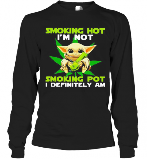 Star wars baby yoda weed smoking hot i'm not smoking pot i definitely am T-Shirt Long Sleeved T-shirt 