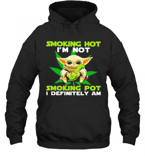 Star wars baby yoda weed smoking hot i'm not smoking pot i definitely am T-Shirt Unisex Hoodie