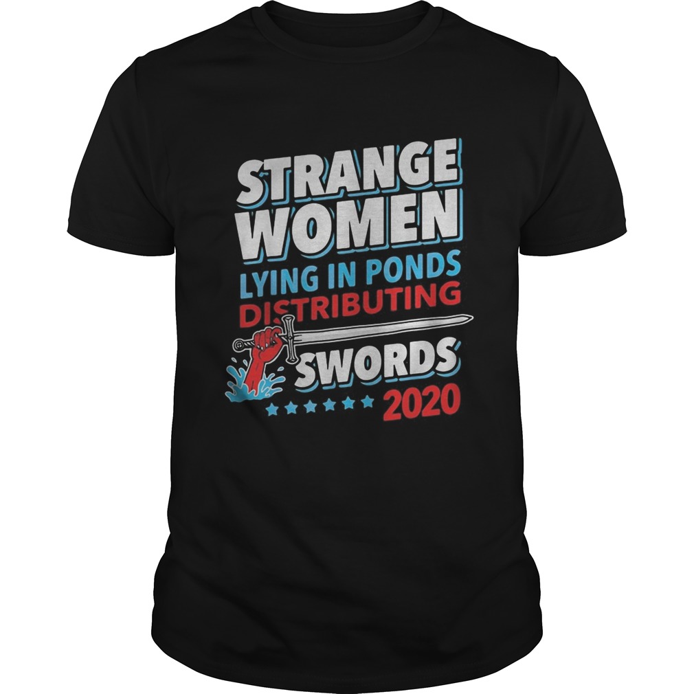 Strange Women Lying In Ponds Distributing Swords 2020 shirt