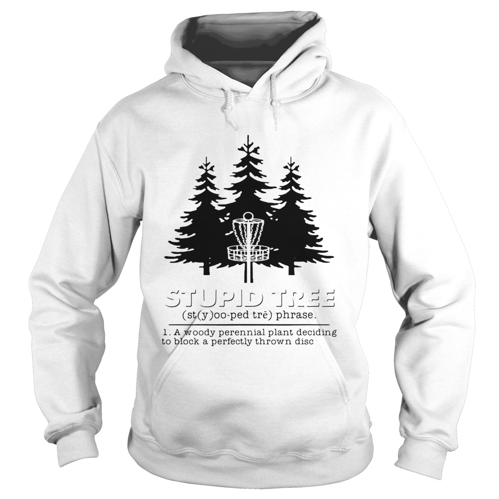 Stupid tree a woody perennial plant deciding to block a perfectly thrown disc  Hoodie