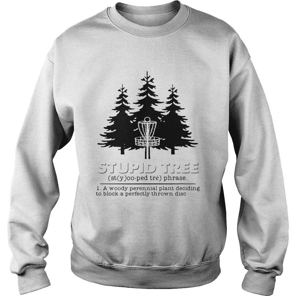 Stupid tree a woody perennial plant deciding to block a perfectly thrown disc  Sweatshirt