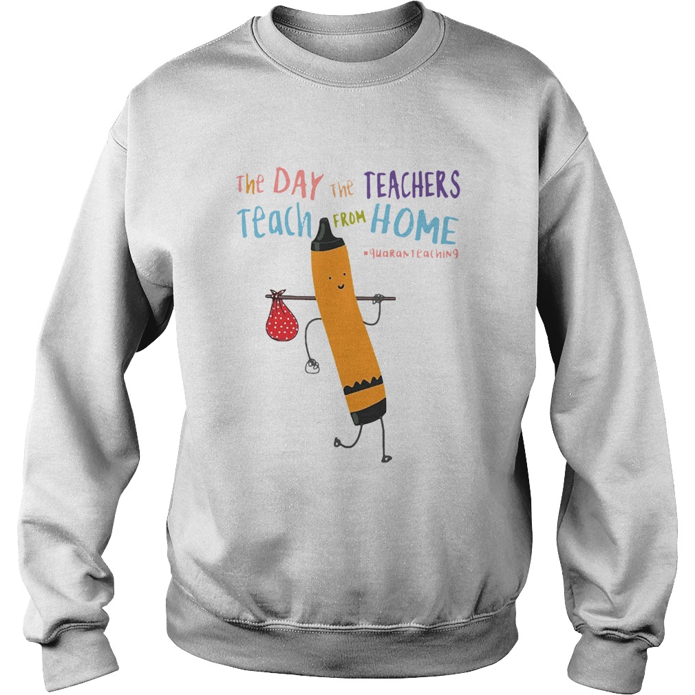 The Day The Teachers Teach From Home Quaranteaching  Sweatshirt