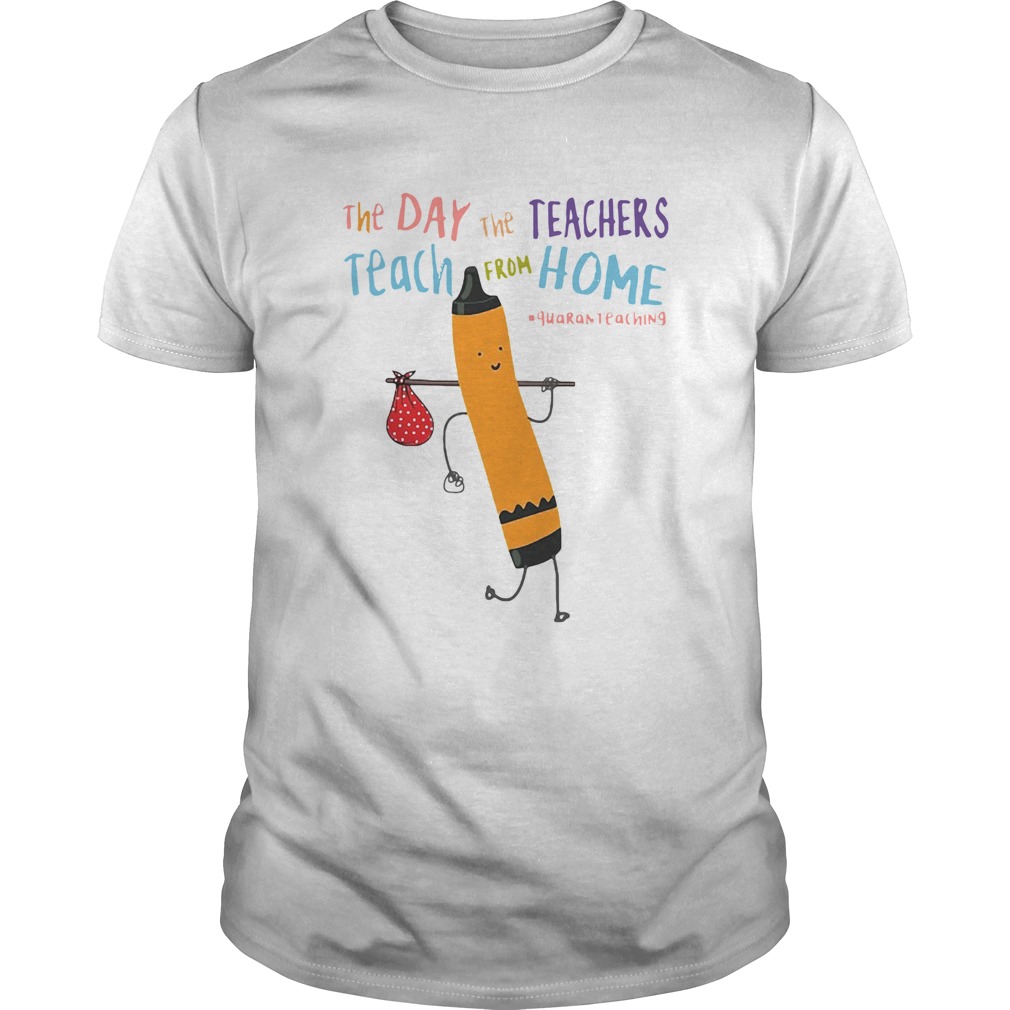 The Day The Teachers Teach From Home Quaranteaching shirt