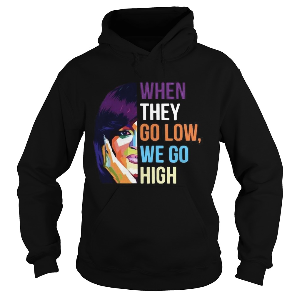 When They Go Low We Go High  Hoodie