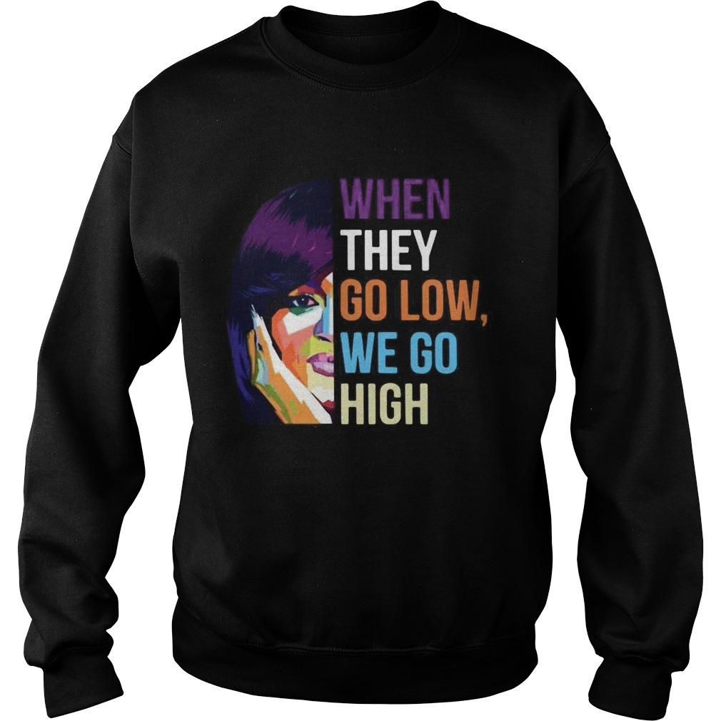 When They Go Low We Go High  Sweatshirt