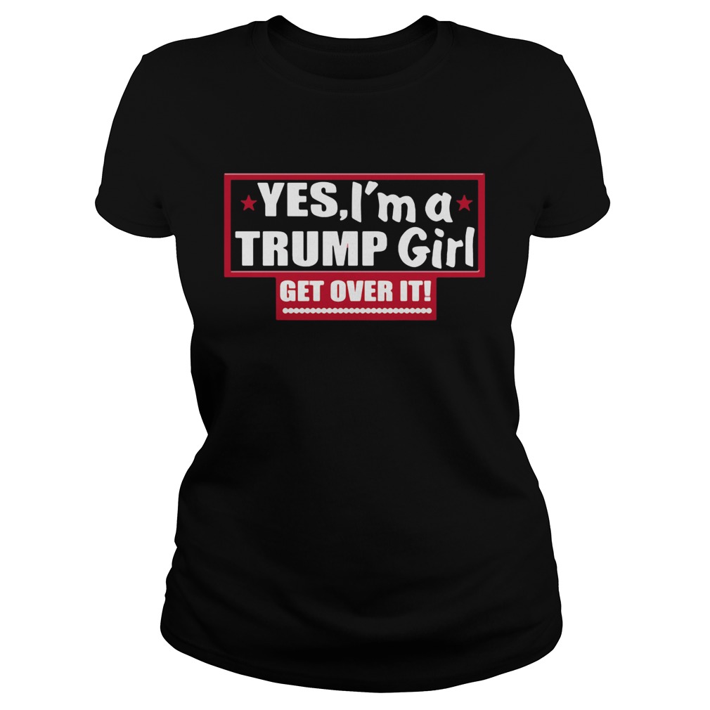 Yes Im A Trump Girl Get Over It  Classic Ladies