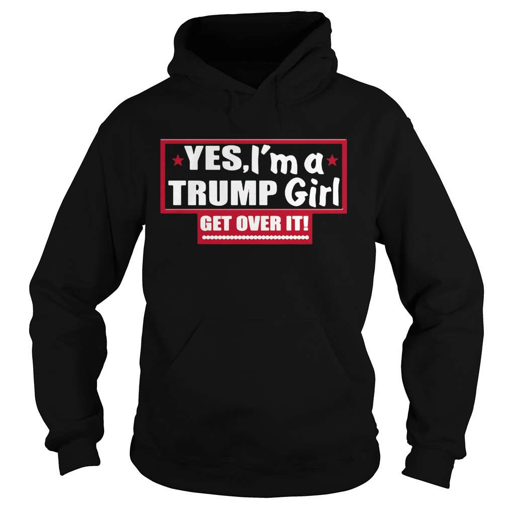 Yes Im A Trump Girl Get Over It  Hoodie