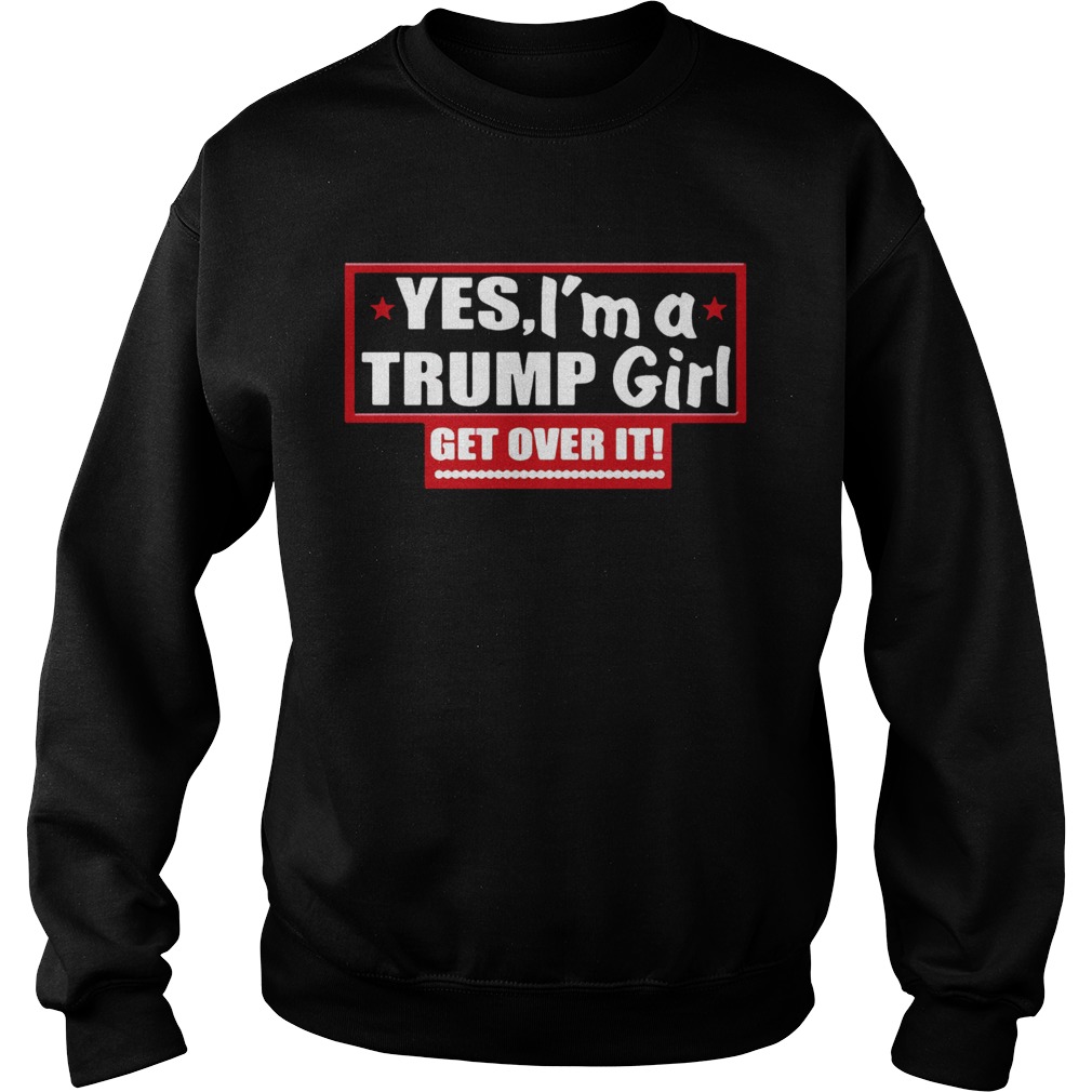 Yes Im A Trump Girl Get Over It  Sweatshirt