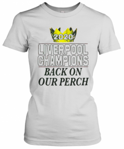 2020 Liverpool Champions Back On Our Perch T-Shirt Classic Women's T-shirt