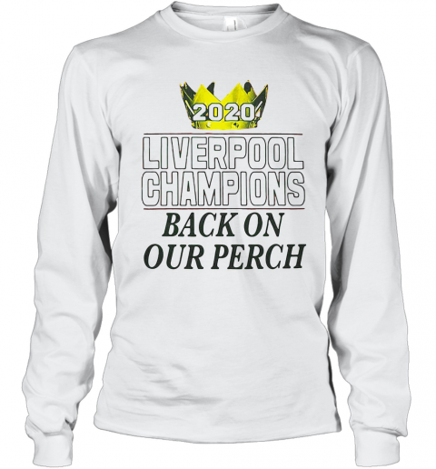 2020 Liverpool Champions Back On Our Perch T-Shirt Long Sleeved T-shirt 