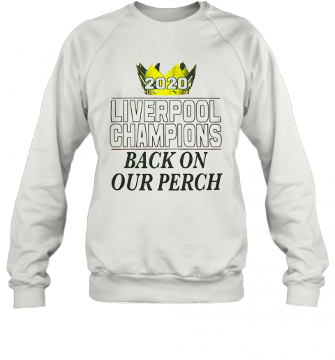 2020 Liverpool Champions Back On Our Perch T-Shirt Unisex Sweatshirt