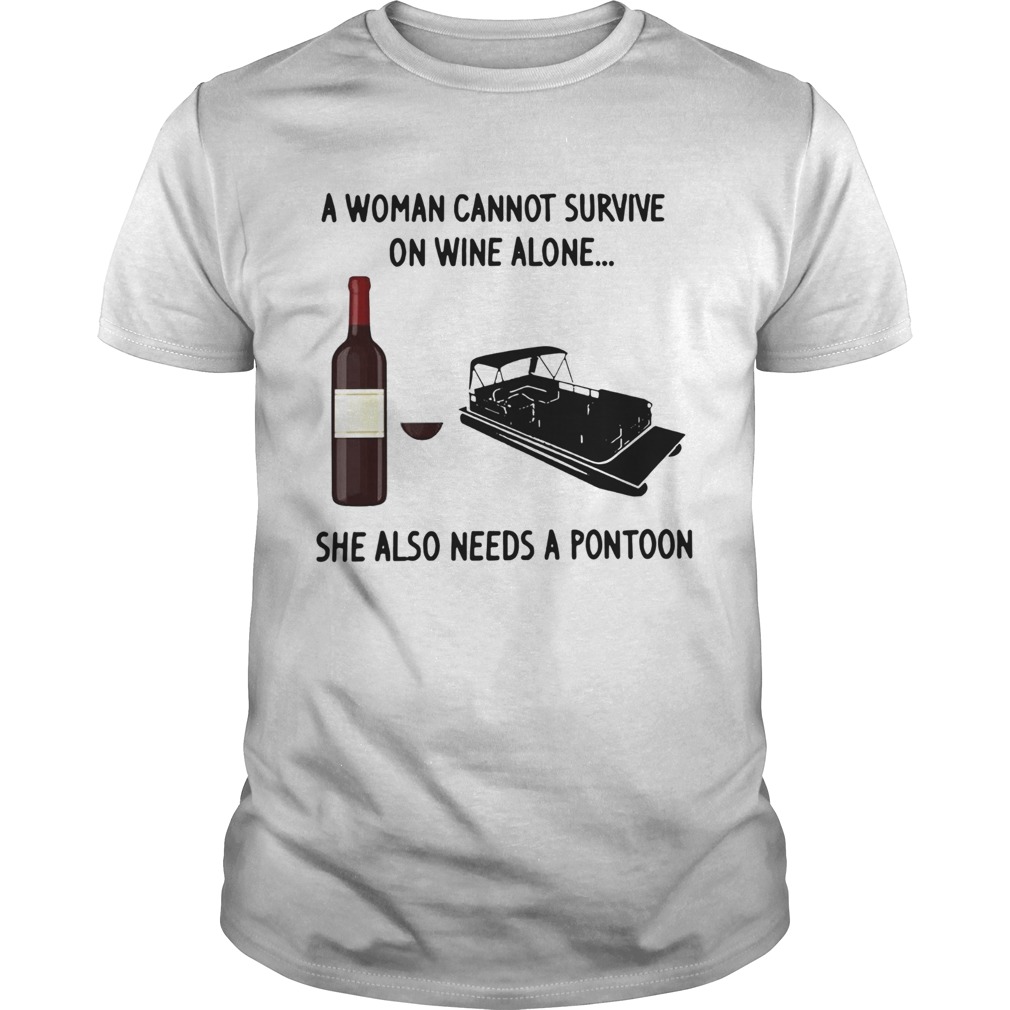 A Woman Cannot Survive On Wine Alone She Also Needs A Pontoon shirt