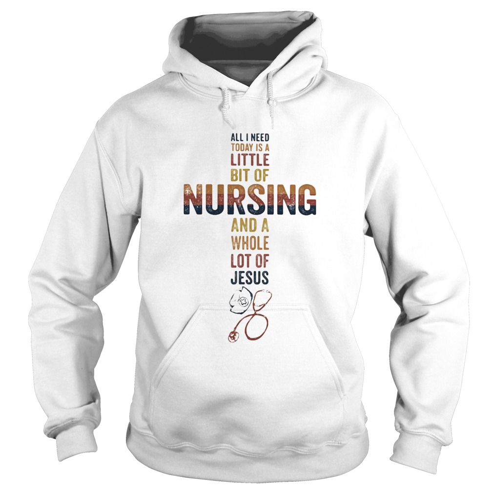 All I need today is a little bit of nursing and a whole lot of Jesus  Hoodie