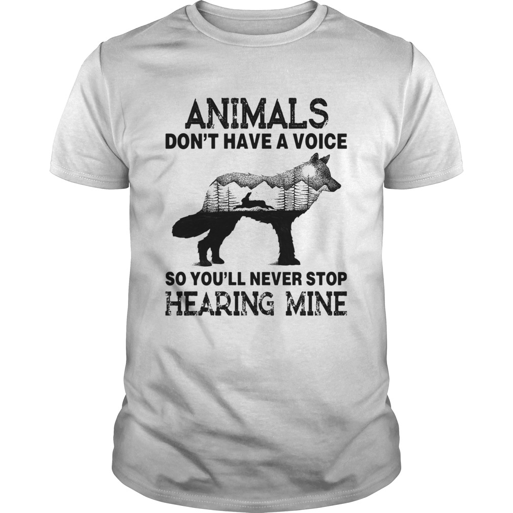 Animals Dont Have A Voice So Youll Never Stop Hearing Mine shirt