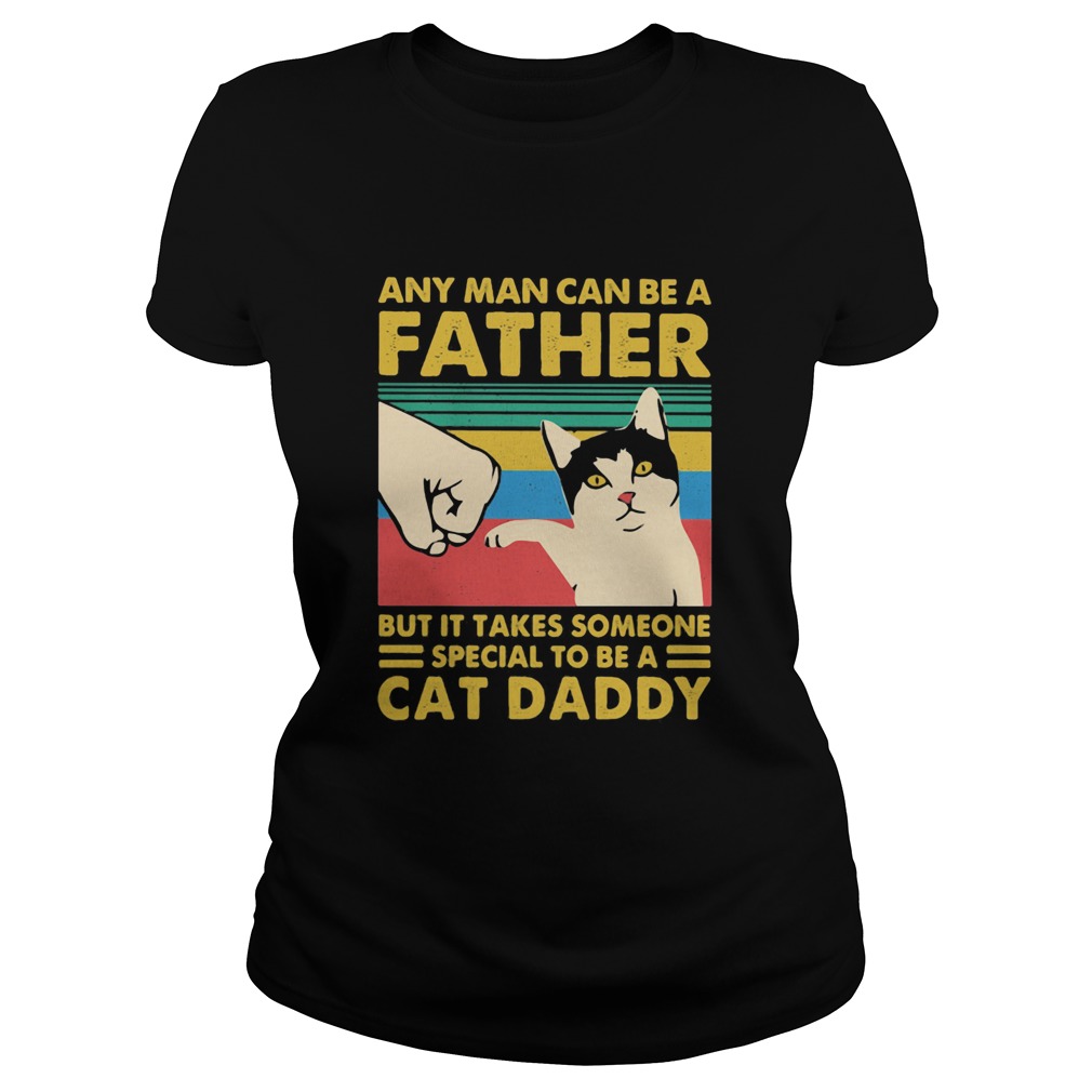 Any man can be a father but it takes someone special to be a cat daday hand vintage retro Classic Ladies