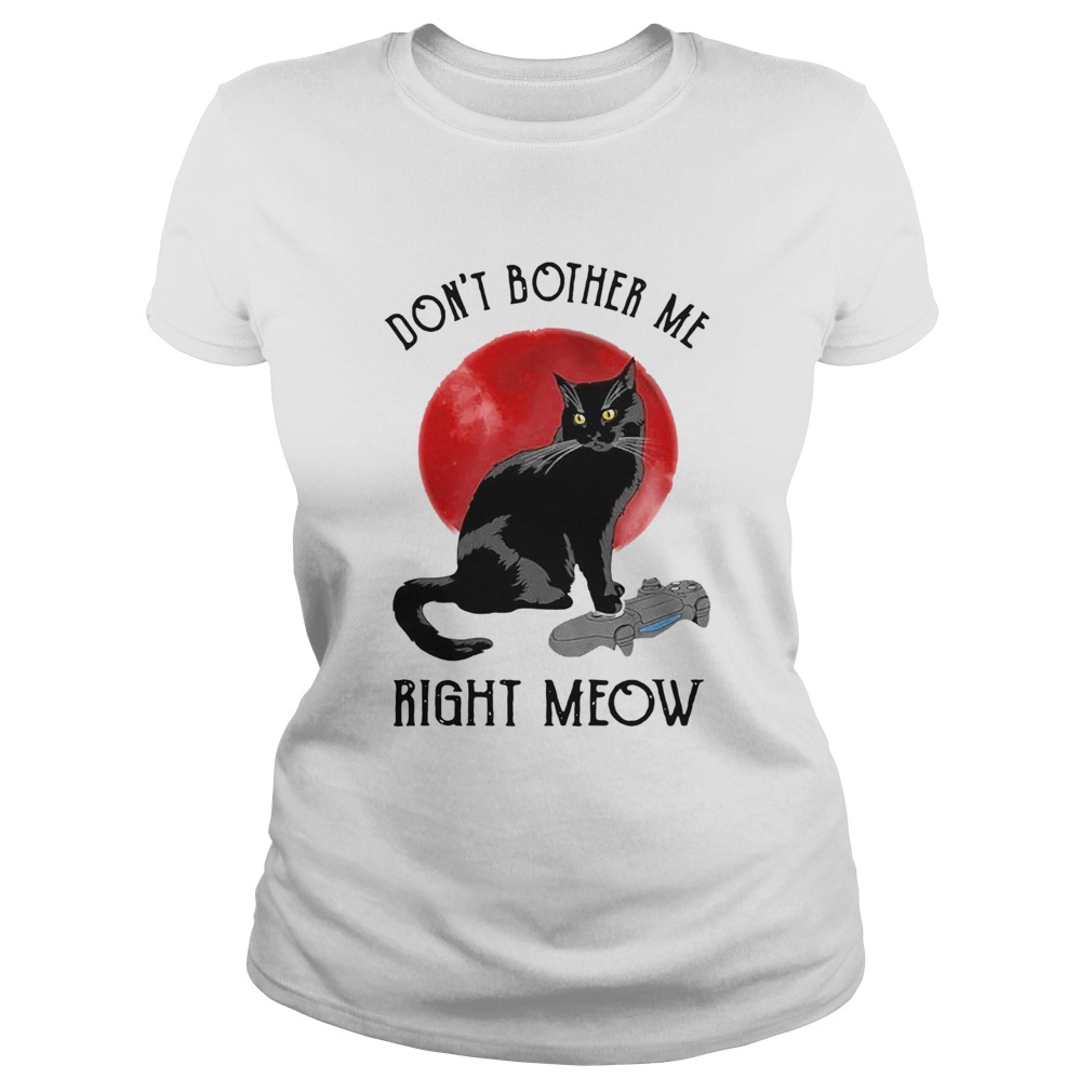 Awesome Cat Dont Bother Me Right Meow Classic Ladies