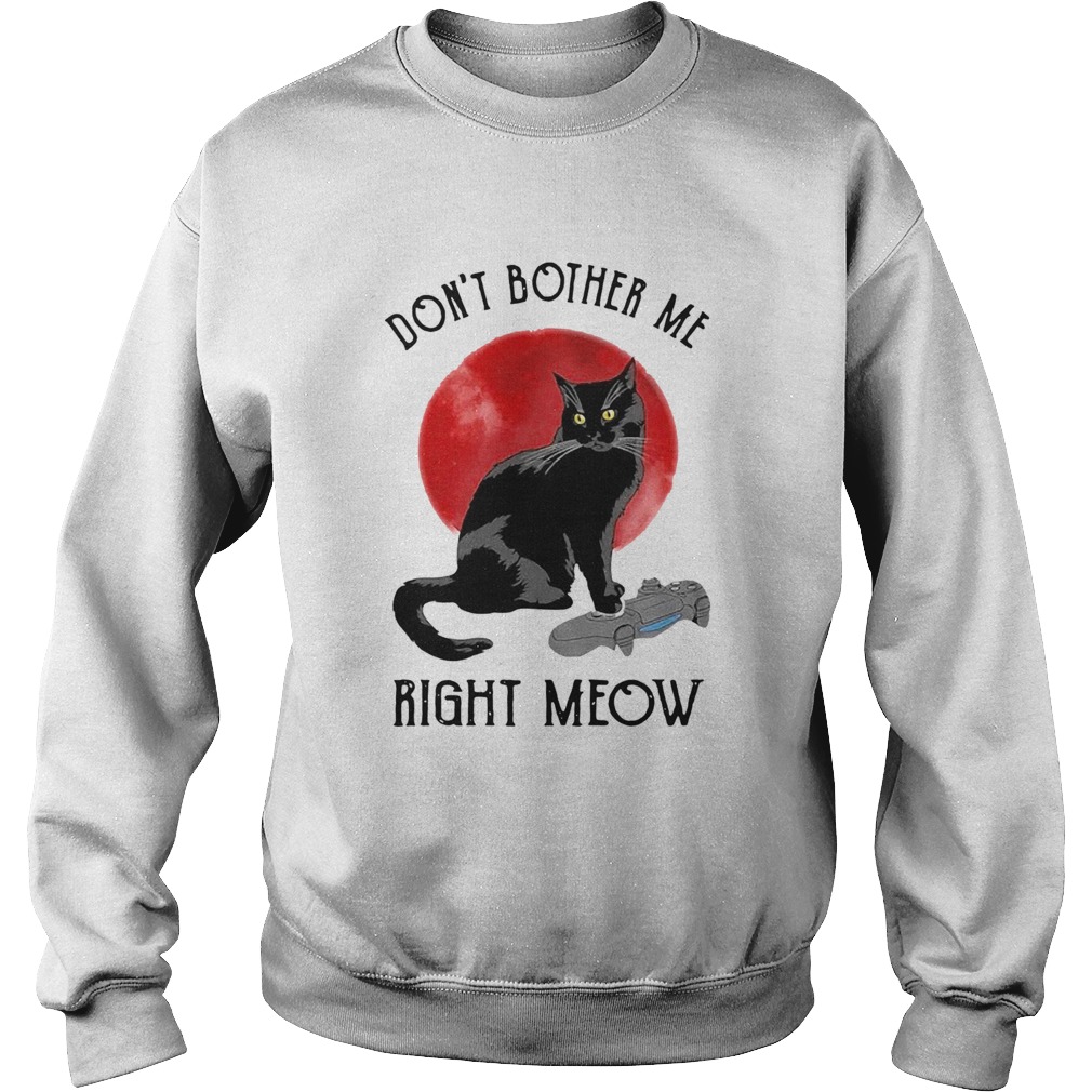 Awesome Cat Dont Bother Me Right Meow Sweatshirt