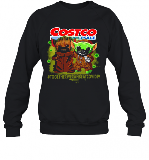 Baby Yoda And Groot Costco Wholesale Together We Can Eat Covid 19 T-Shirt Unisex Sweatshirt