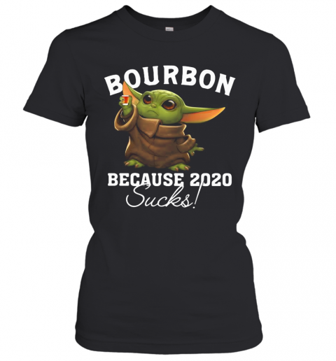 Baby Yoda Bourbon Because 2020 Sucks T-Shirt Classic Women's T-shirt