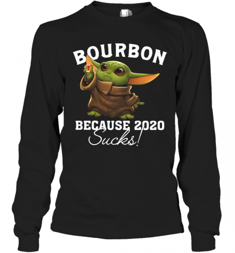 Baby Yoda Bourbon Because 2020 Sucks T-Shirt Long Sleeved T-shirt 