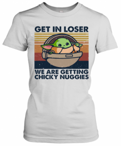 Baby Yoda Get In Loser We Are Getting Chicky Nuggies Vintage Retro T-Shirt Classic Women's T-shirt