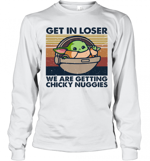 Baby Yoda Get In Loser We Are Getting Chicky Nuggies Vintage Retro T-Shirt Long Sleeved T-shirt 