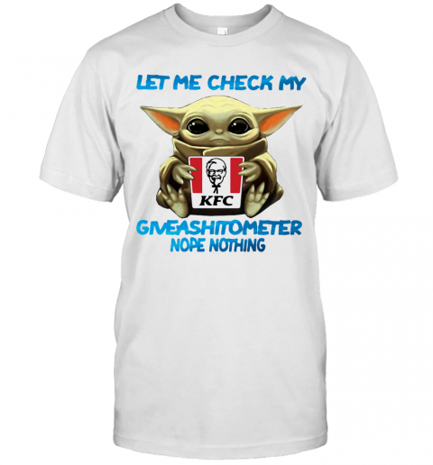 Baby Yoda Hug Kfc Let Me Check My Giveashitometer Nope Nothing T-Shirt