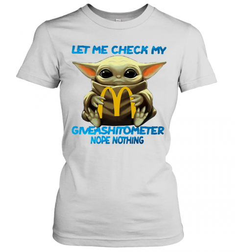 Baby Yoda Hug Mcdonald'S Let Me Check My Giveashitometer Nope Nothing T-Shirt Classic Women's T-shirt