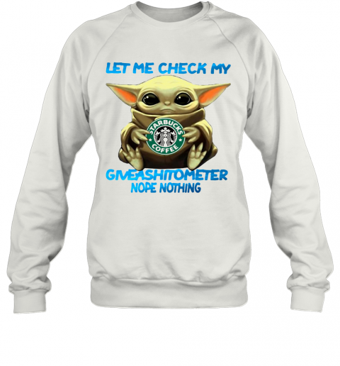 Baby Yoda Hug Starbucks Coffee Let Me Check My Giveashitometer Nope Nothing T-Shirt Unisex Sweatshirt