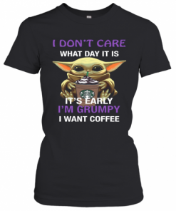 Baby Yoda Hug Starbucks I Don'T Care What Day It Is It'S Early I'M Grumpy I Want Coffee T-Shirt Classic Women's T-shirt