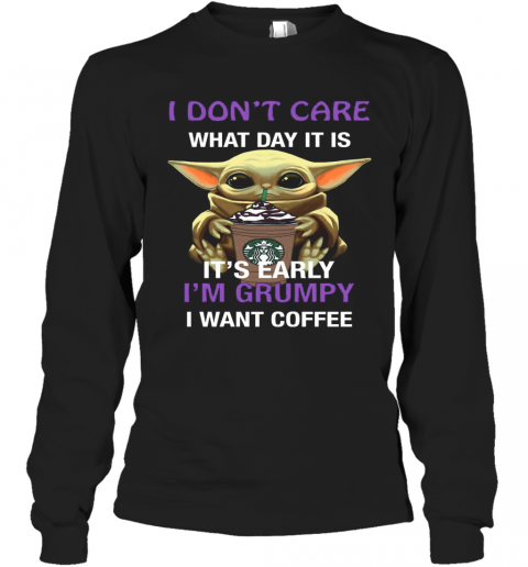 Baby Yoda Hug Starbucks I Don'T Care What Day It Is It'S Early I'M Grumpy I Want Coffee T-Shirt Long Sleeved T-shirt 