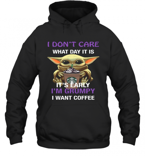 Baby Yoda Hug Starbucks I Don'T Care What Day It Is It'S Early I'M Grumpy I Want Coffee T-Shirt Unisex Hoodie