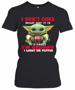 Baby Yoda I Don'T Care What Day It Is It'S Early I'M Grumpy I Want Dr Peper T-Shirt Classic Women's T-shirt