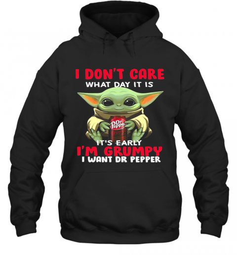 Baby Yoda I Don'T Care What Day It Is It'S Early I'M Grumpy I Want Dr Peper T-Shirt Unisex Hoodie