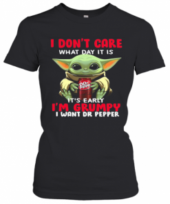 Baby Yoda I Don'T Care What Day It Is It'S Early I'M Grumpy I Want Dr Pepper T-Shirt Classic Women's T-shirt