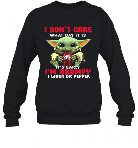 Baby Yoda I Don'T Care What Day It Is It'S Early I'M Grumpy I Want Dr Pepper T-Shirt Unisex Sweatshirt