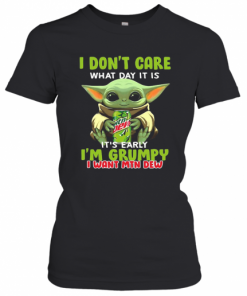 Baby Yoda I Don'T Care What Day It Is It'S Early I'M Grumpy I Want MTN Dew T-Shirt Classic Women's T-shirt