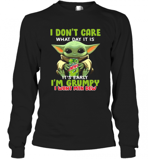 Baby Yoda I Don'T Care What Day It Is It'S Early I'M Grumpy I Want MTN Dew T-Shirt Long Sleeved T-shirt 