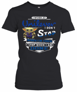 Baby Yoda I Work At Unilever I Don't Stop When I'm Tired I Stop When I Am Done T-Shirt Classic Women's T-shirt