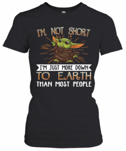 Baby Yoda I'M Not Short I'M Just More Down To Earth Than Most People T-Shirt Classic Women's T-shirt