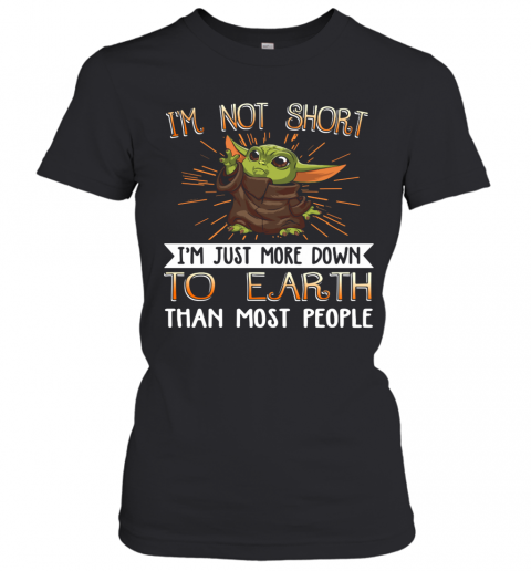 Baby Yoda I'M Not Short I'M Just More Down To Earth Than Most People T-Shirt Classic Women's T-shirt