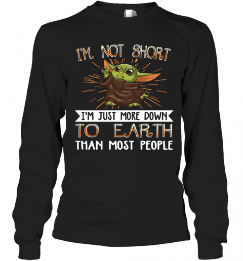 Baby Yoda I'M Not Short I'M Just More Down To Earth Than Most People T-Shirt Long Sleeved T-shirt 