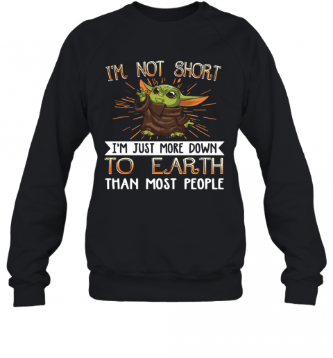 Baby Yoda I'M Not Short I'M Just More Down To Earth Than Most People T-Shirt Unisex Sweatshirt