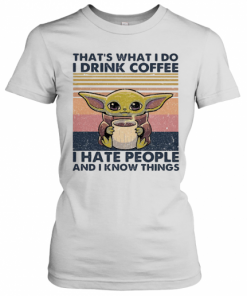 Baby Yoda That'S What I Do I Drink Coffee I Hate People And I Know Vintage Retro T-Shirt Classic Women's T-shirt