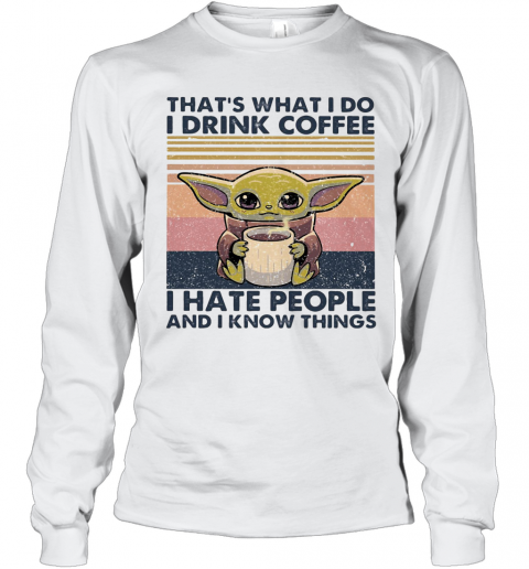 Baby Yoda That'S What I Do I Drink Coffee I Hate People And I Know Vintage Retro T-Shirt Long Sleeved T-shirt 