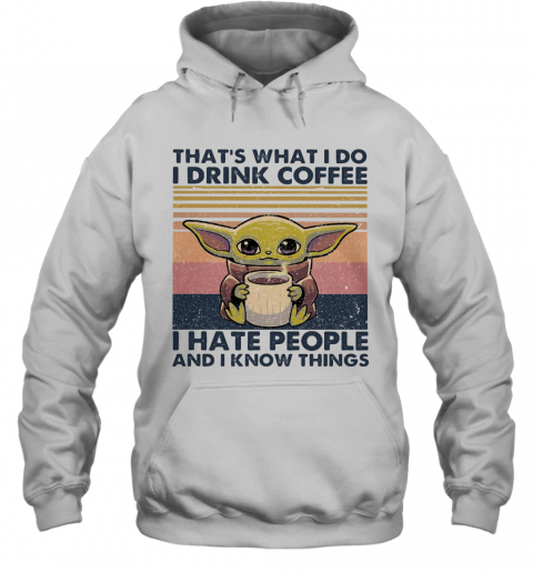 Baby Yoda That'S What I Do I Drink Coffee I Hate People And I Know Vintage Retro T-Shirt Unisex Hoodie