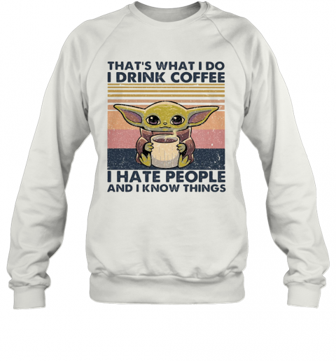 Baby Yoda That'S What I Do I Drink Coffee I Hate People And I Know Vintage Retro T-Shirt Unisex Sweatshirt