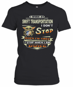 Baby yoda i work at swift transportation i don't stop when i'm tired i stop when i am done  T-Shirt Classic Women's T-shirt