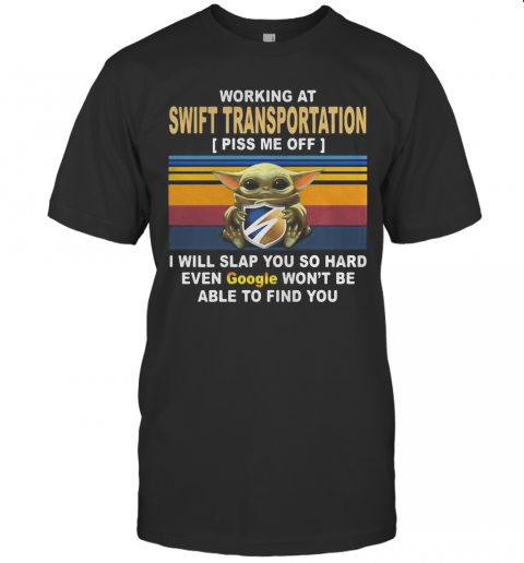 Baby yoda working at swift transportation piss me off i will slap you so hard even google won't be able to find you vintage retro shirt T-Shirt