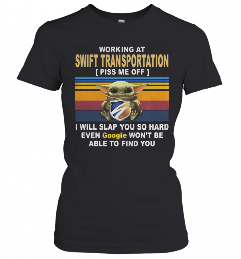 Baby yoda working at swift transportation piss me off i will slap you so hard even google won't be able to find you vintage retro T-Shirt Classic Women's T-shirt